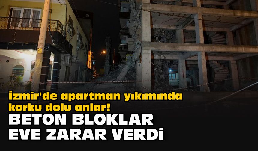 İzmir'de apartman yıkımında korku dolu anlar! Beton bloklar eve zarar verdi