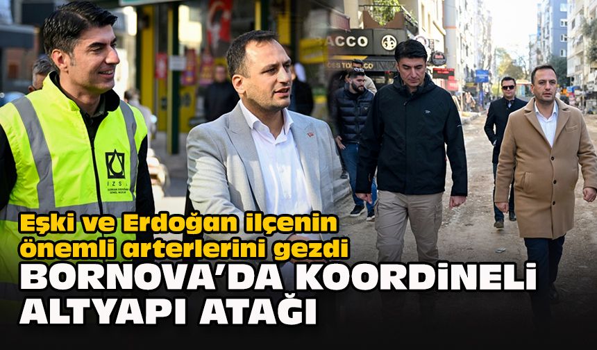 Eşki ve Erdoğan ilçenin önemli arterlerini gezdi... Bornova’da koordineli altyapı atağı
