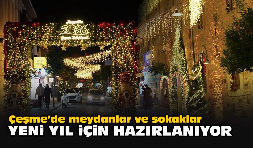 Çeşme’de meydanlar ve sokaklar yeni yıl için hazırlanıyor