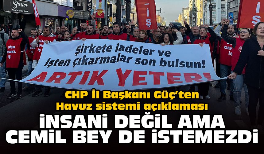CHP İl Başkanı Güç’ten Havuz sistemi açıklaması: İnsani değil ama Cemil Bey de istemezdi!