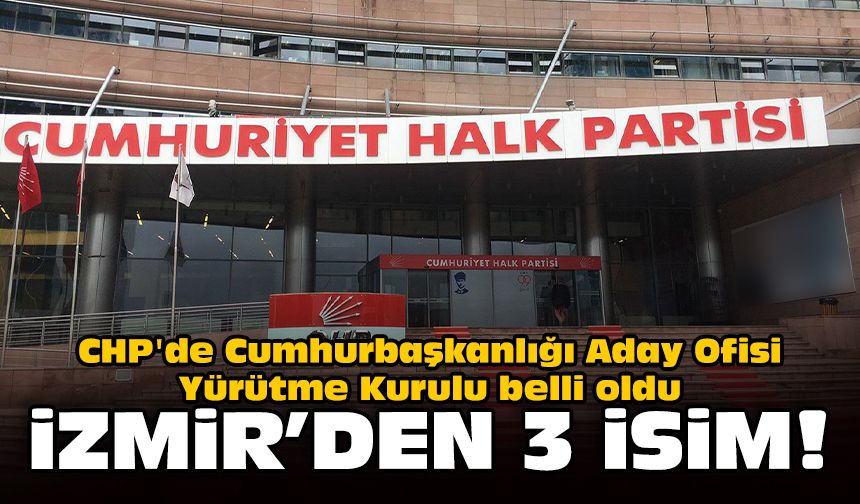 CHP'de Cumhurbaşkanlığı Aday Ofisi Yürütme Kurulu belli oldu: İzmir'den 3 isim!