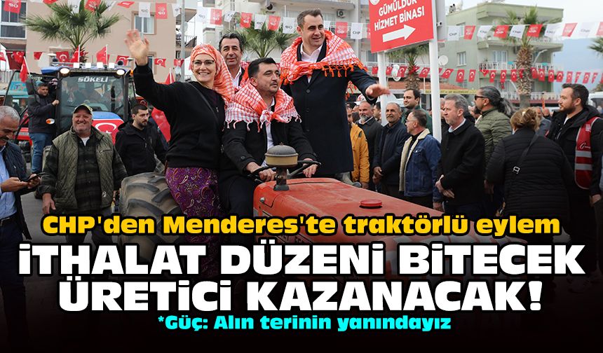 CHP'den Menderes'te traktörlü eylem: İthalat düzeni bitecek, üretici kazanacak!