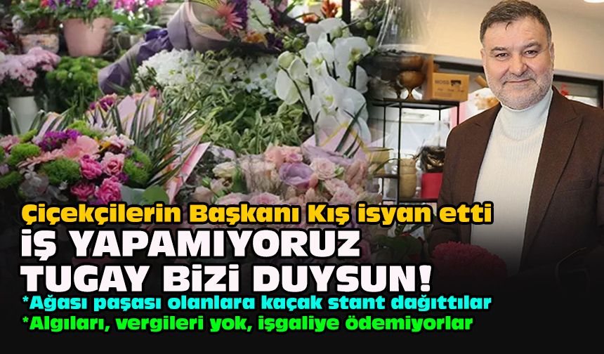 Çiçekçilerin Başkanı Kış isyan etti: İş yapamıyoruz Tugay bizi duysun!
