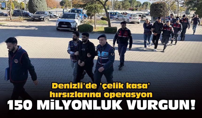Denizli'de 'çelik kasa' hırsızlarına operasyon: 150 milyonluk vurgun!