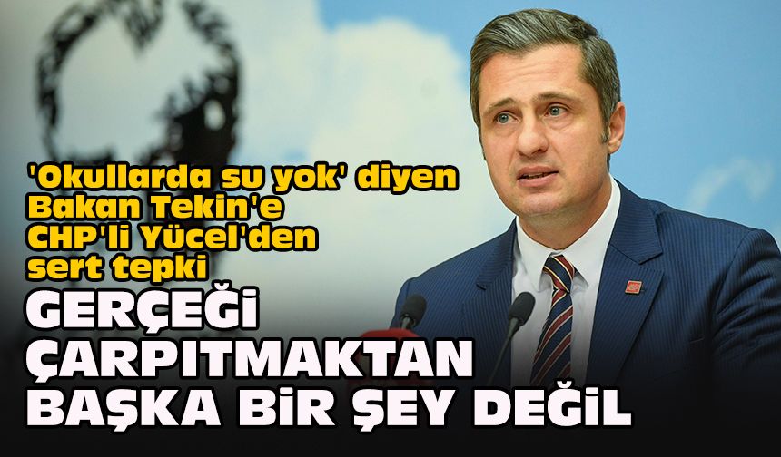'Okullarda su yok' diyen Bakan Tekin'e CHP'li Yücel'den sert tepki: "Gerçeği çarpıtmaktan başka bir şey değil"