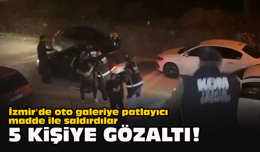 İzmir'de oto galeriye patlayıcı madde ile saldırdılar... 5 kişiye gözaltı!