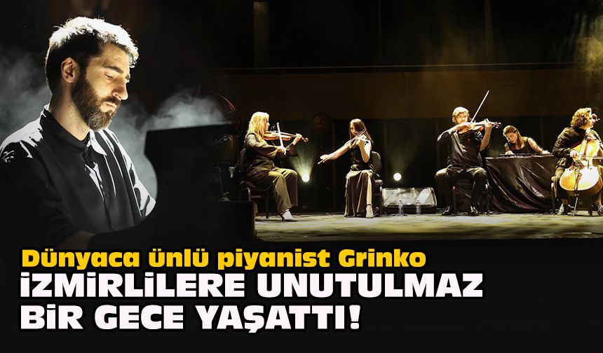 Dünyaca ünlü piyanist Grinko İzmirlilere unutulmaz bir gece yaşattı!