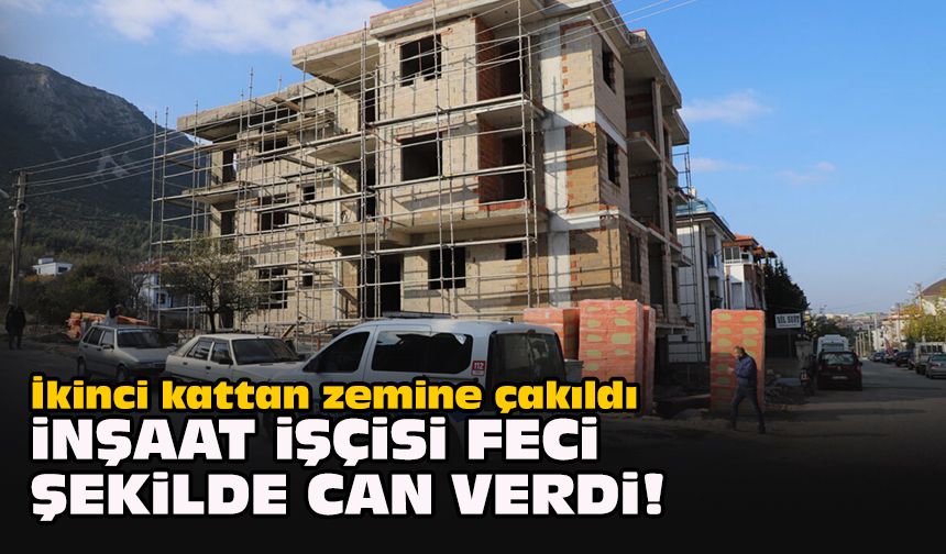 İkinci kattan zemine çakıldı... İnşaat işçisi feci şekilde can verdi!