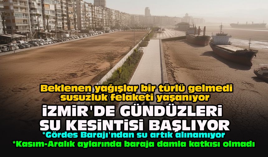 Beklenen yağışlar bir türlü gelmedi, susuzluk felaketi yaşanıyor... İzmir’de gündüzleri su kesintisi başlıyor