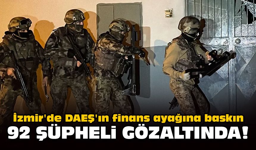 İzmir'de DAEŞ'ın finans ayağına baskın: 92 şüpheli gözaltında!