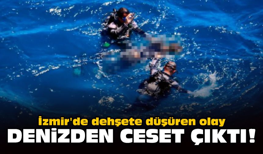 İzmir'de dehşete düşüren olay: Denizden ceset çıktı!