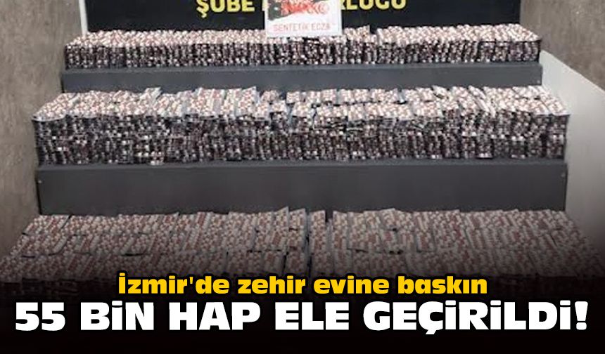 İzmir'de zehir evine baskın: 55 bin hap ele geçirildi
