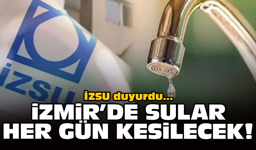 İZSU duyurdu... İzmir'de sular her gün kesilecek!