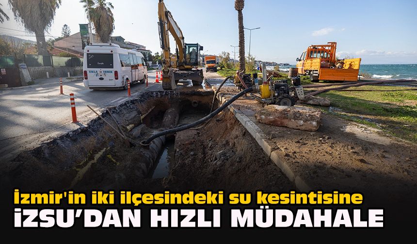 İzmir'in iki ilçesindeki su kesintisine İZSU’dan hızlı müdahale