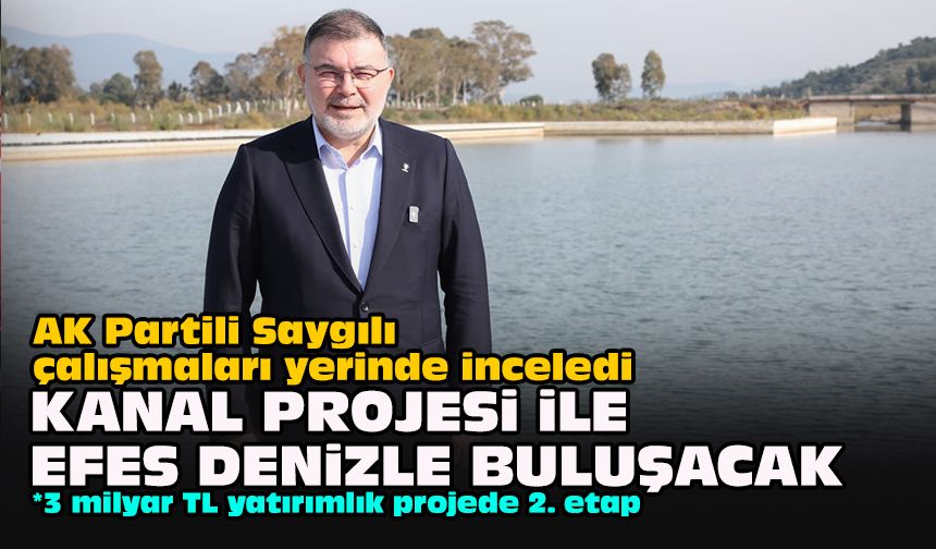 AK Partili saygılı çalışmaları yerinde inceledi... Kanal Projesi ile Efes denizle buluşacak