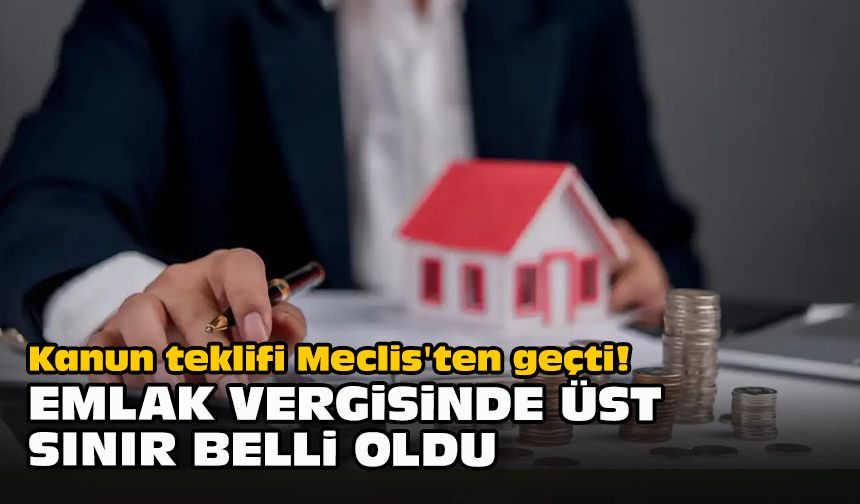 Kanun teklifi Meclis'ten geçti! Emlak vergisinde üst sınır belli oldu