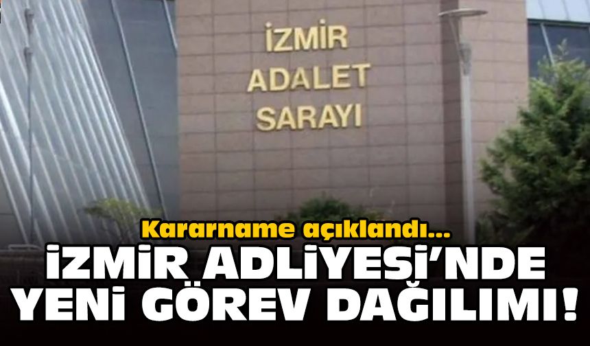 Kararname açıklandı: İzmir Adliyesi’nde yeni görev dağılımı!