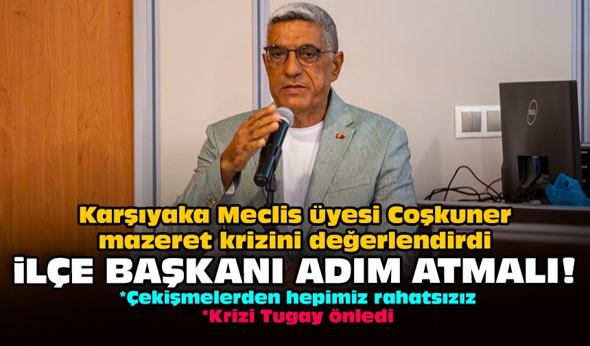 Karşıyaka Meclis üyesi Coşkuner mazeret krizini değerlendirdi: İlçe başkanı adım atmalı!