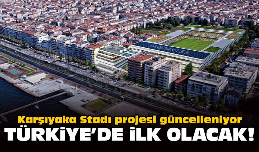 Karşıyaka Stadı projesi güncelleniyor: Türkiye'de ilk olacak!