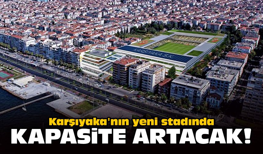 Karşıyaka'nın yeni stadında kapasite artacak!