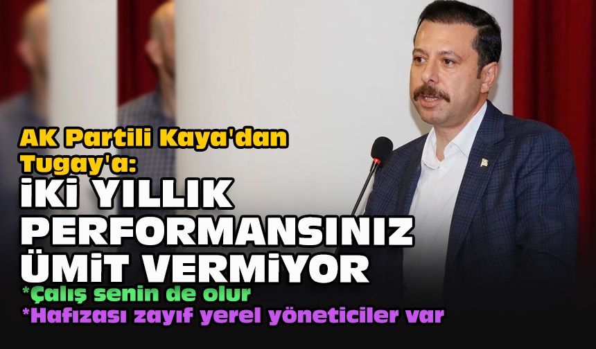 AK Partili Kaya'dan Tugay'a: İki yıllık performansınız ümit vermiyor