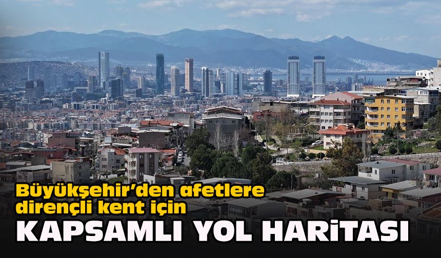 Büyükşehir’den afetlere dirençli kent için kapsamlı yol haritası