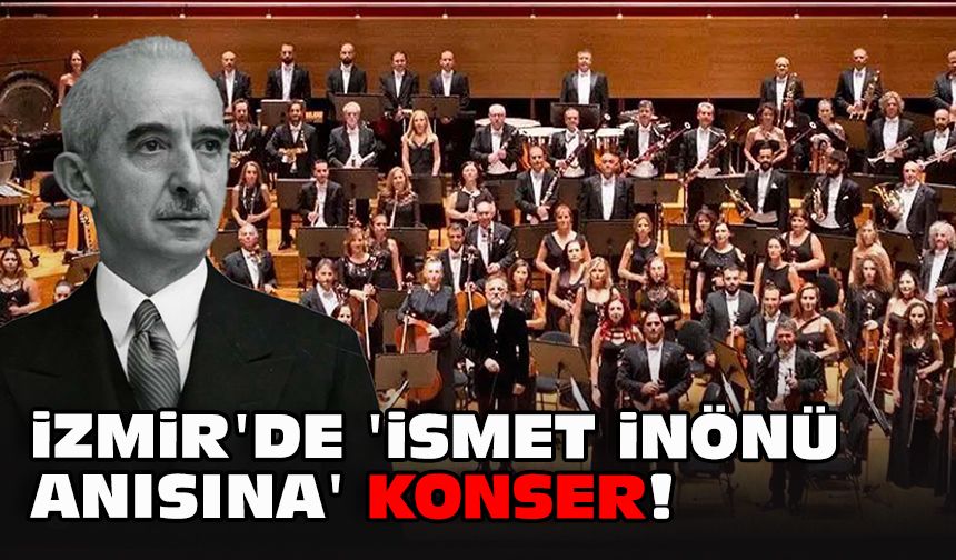 İzmir'de 'İsmet İnönü Anısına' konser!
