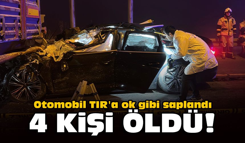 Otomobil TIR'a ok gibi saplandı: 4 kişi öldü!