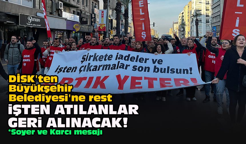 DİSK'ten Büyükşehir Belediyesi'ne rest... İşten atılanlar geri alınacak!