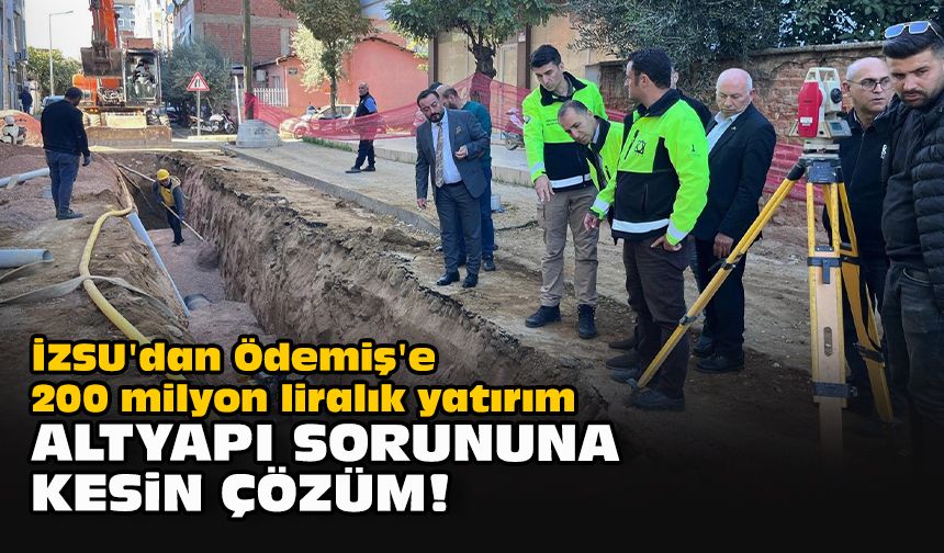 İZSU'dan Ödemiş'e 200 milyon liralık yatırım... Altyapı sorununa kesin çözüm!