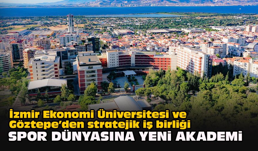 İzmir Ekonomi Üniversitesi ve Göztepe’den stratejik iş birliği... Spor dünyasına yeni akademi
