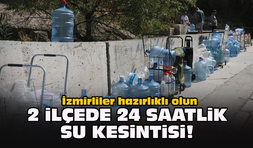 İzmirliler hazırlıklı olun... 2 ilçede 24 saatlik su kesintisi!