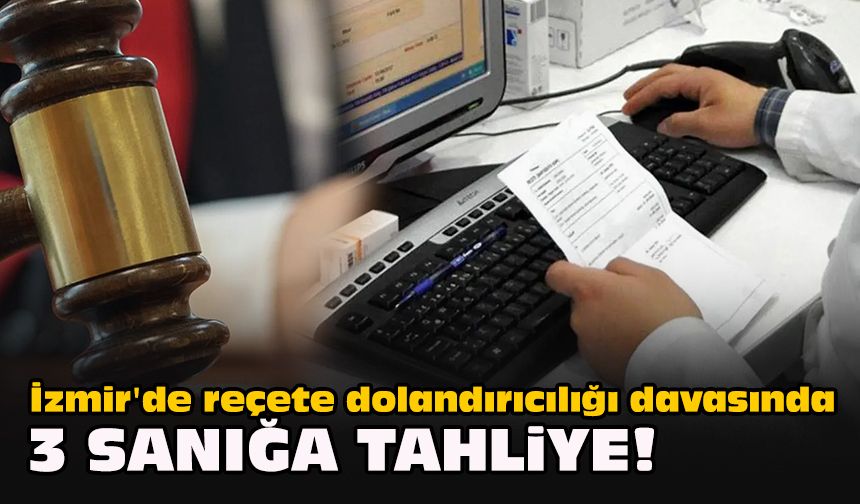 İzmir'de reçete dolandırıcılığı davasında 3 sanığa tahliye!