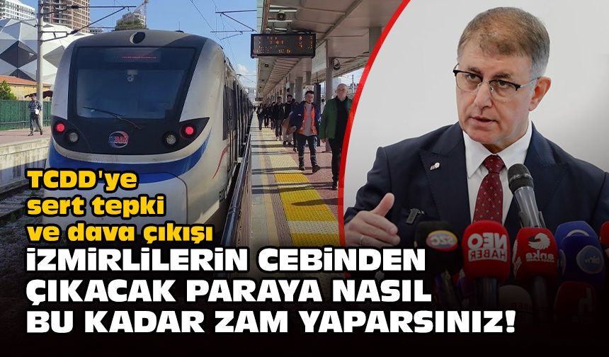 TCDD'ye sert tepki ve dava çıkışı: İzmirlilerin cebinden çıkacak paraya nasıl bu kadar zam yaparsınız!