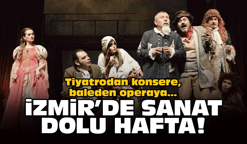 Tiyatrodan konsere, baleden operaya... İzmir'de sanat dolu hafta!