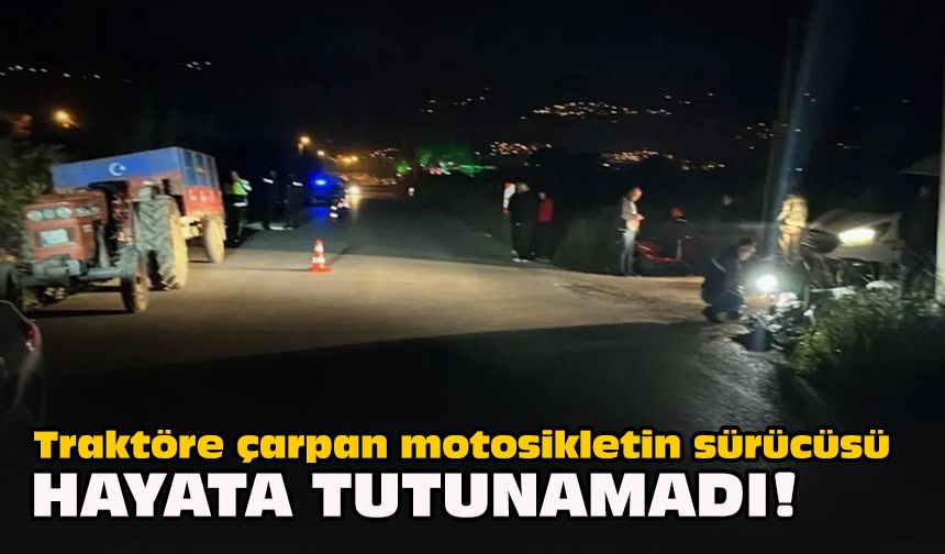 Traktöre çarpan motosikletin sürücüsü hayata tutunamadı!