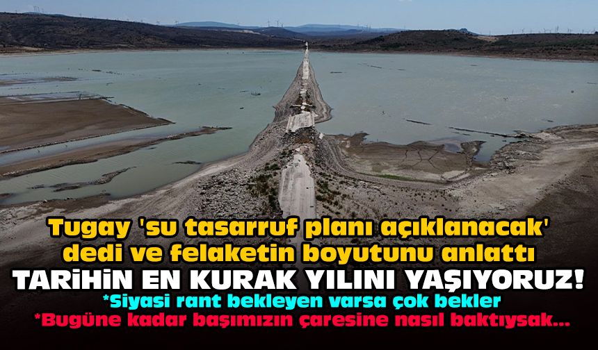 Tugay 'su tasarruf planı açıklanacak' dedi ve felaketin boyutunu anlattı: Tarihin en kurak yılını yaşıyoruz!