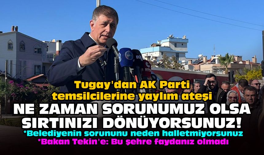 Tugay'dan AK Parti temsilcilerine yaylım ateşi: Ne zaman sorunumuz olsa sırtınızı dönüyorsunuz!