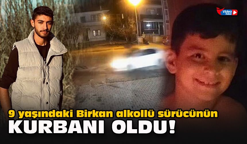 9 yaşındaki Birkan alkollü sürücünün kurbanı oldu!