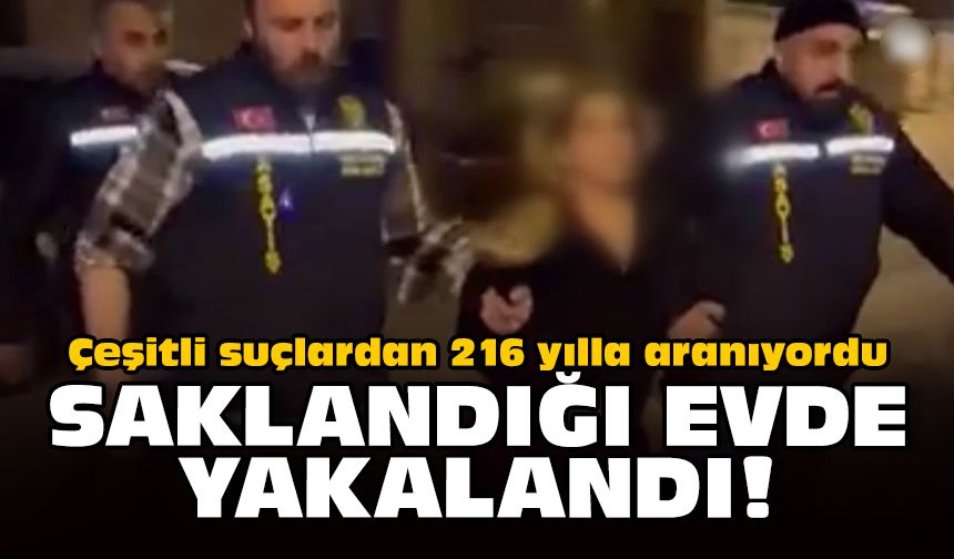 Çeşitli suçlardan 216 yılla aranıyordu: Saklandığı evde yakayı ele verdi!