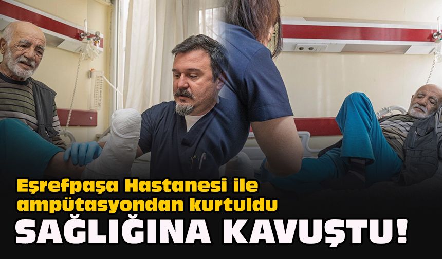 Eşrefpaşa Hastanesi ile ampütasyondan kurtuldu... Sağlığına kavuştu!