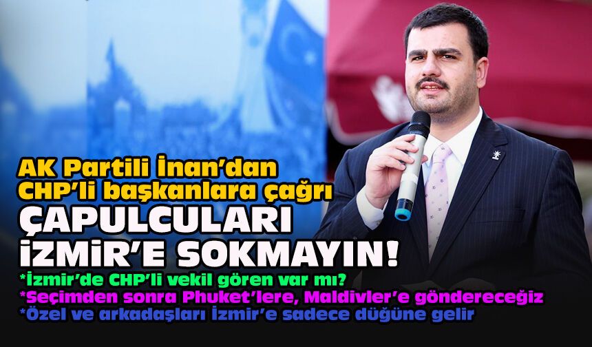 AK Partili İnan’dan CHP’li başkanlara çağrı: Çapulcuları İzmir’e sokmayın!