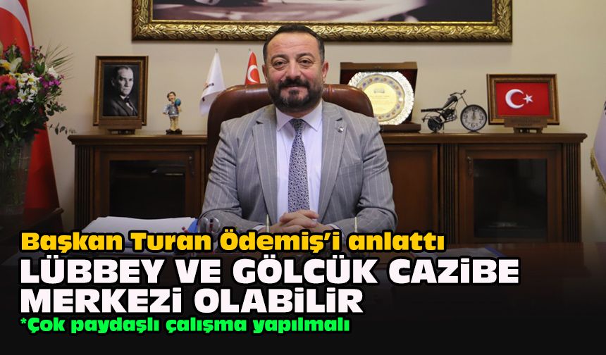 Başkan Turan Ödemiş’i anlattı: Lübbey ve Gölcük cazibe merkezi olabilir