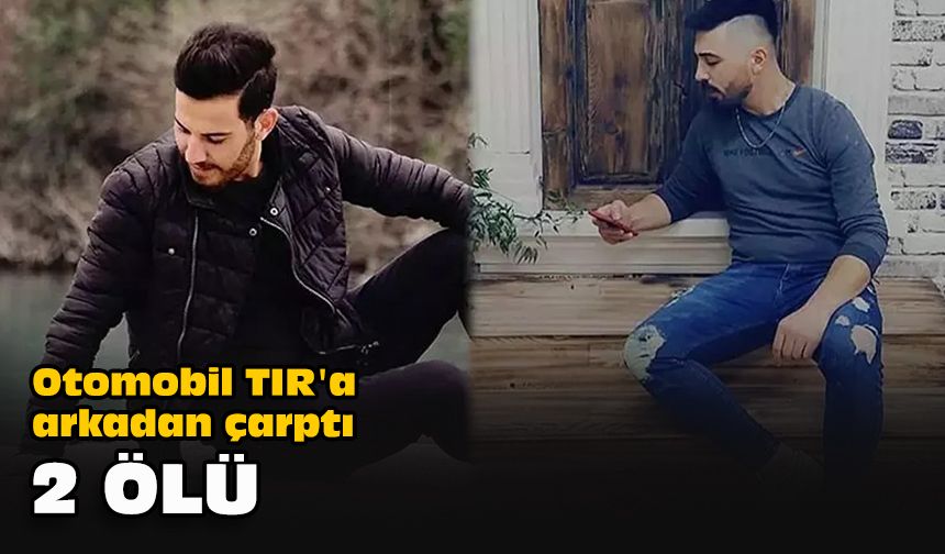 Otomobil TIR'a arkadan çarptı: 2 ölü