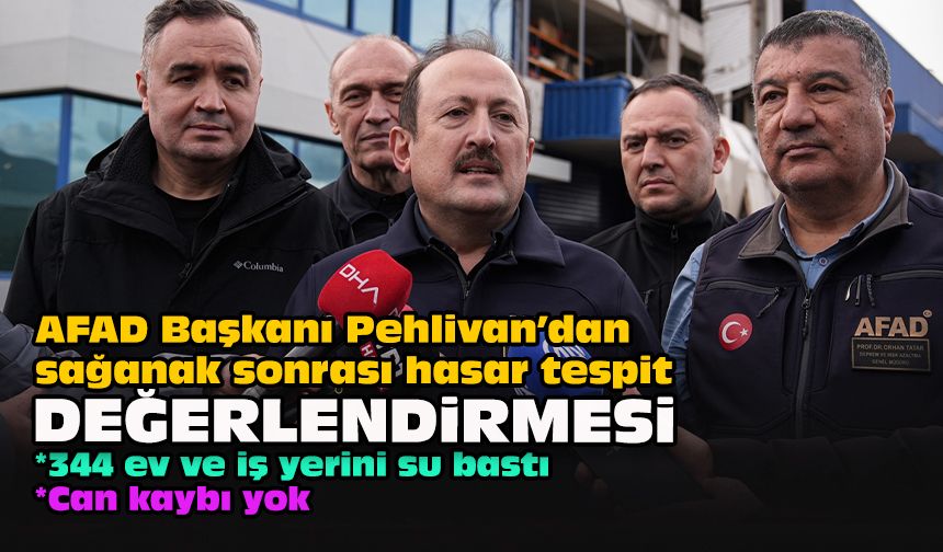 AFAD Başkanı Pehlivan’dan sağanak sonrası hasar tespit değerlendirmesi