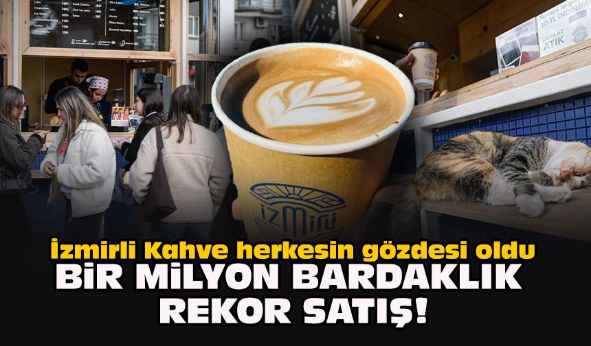 İzmirli Kahve herkesin gözdesi oldu...  Bir milyon bardaklık rekor satış!