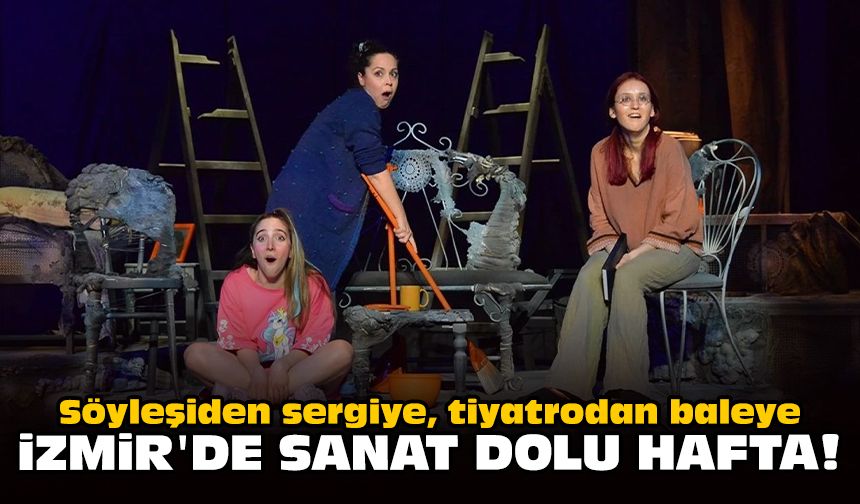 Söyleşiden sergiye, tiyatrodan baleye: İzmir'de sanat dolu hafta!