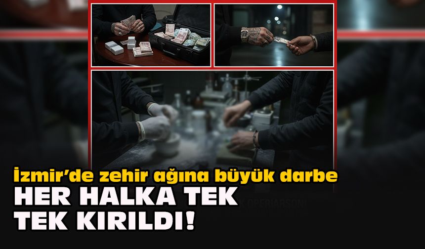 İzmir’de zehir ağına büyük darbe: Her halka tek tek kırıldı!