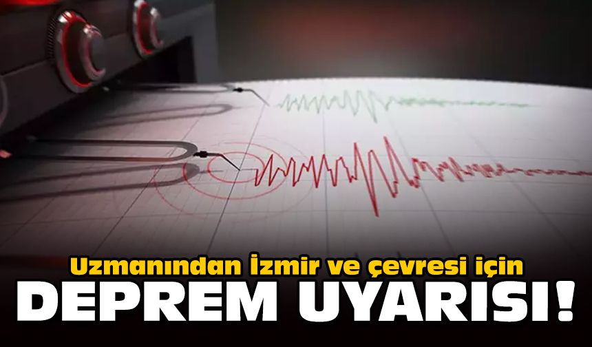 Uzmanından İzmir ve çevresi için deprem uyarısı