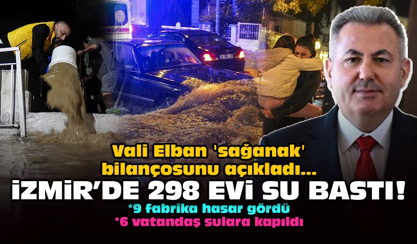Vali Elban 'sağanak' bilançosunu açıkladı: İzmir'de 298 evi su bastı!